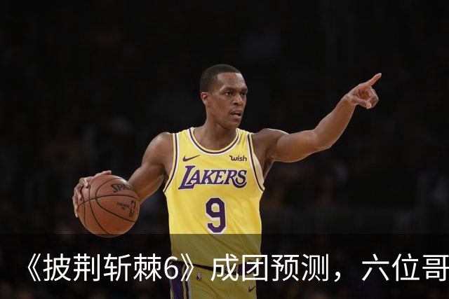 《披荆斩棘6》成团预测，六位哥哥基本上稳了，剩下是七进六