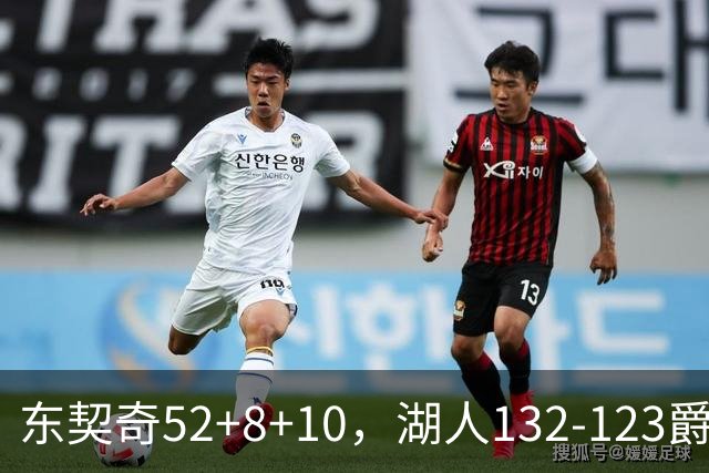 东契奇52+8+10，湖人132-123爵士，看数据：他是头号功臣！