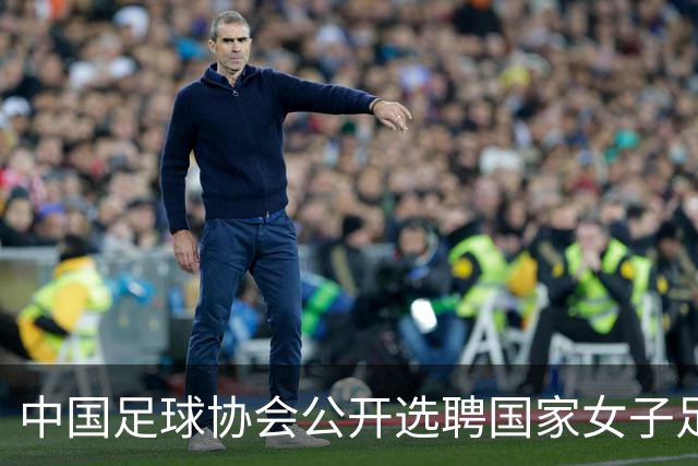 中国足球协会公开选聘国家女子足球队主教练