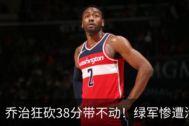 乔治狂砍38分带不动！绿军惨遭活塞大逆转，塔图姆这锅背定了