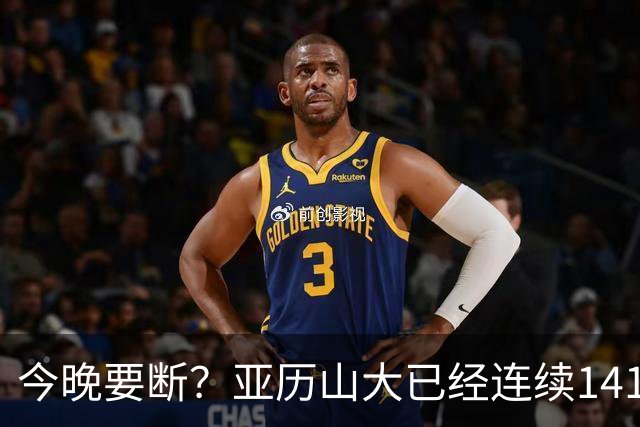 今晚要断？亚历山大已经连续141场20+历史最长 目前仅拿4分