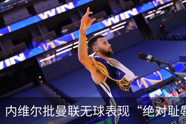 内维尔批曼联无球表现“绝对耻辱”：29次射门只换1分