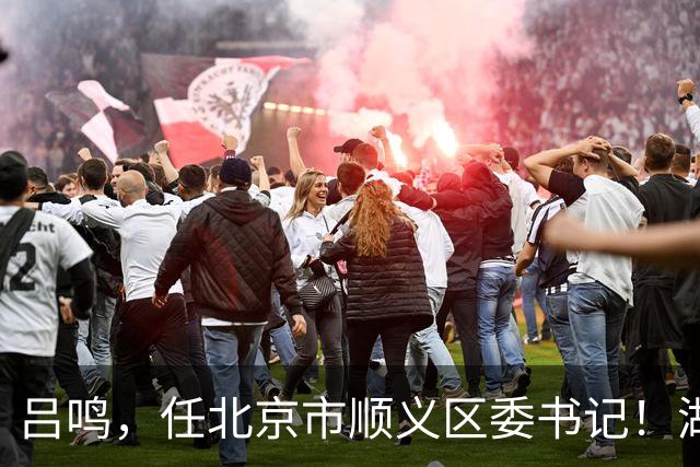 吕鸣，任北京市顺义区委书记！湖南省交通运输厅副厅长吴广君，拟任新职！