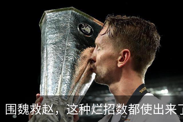 围魏救赵，这种烂招数都使出来了！