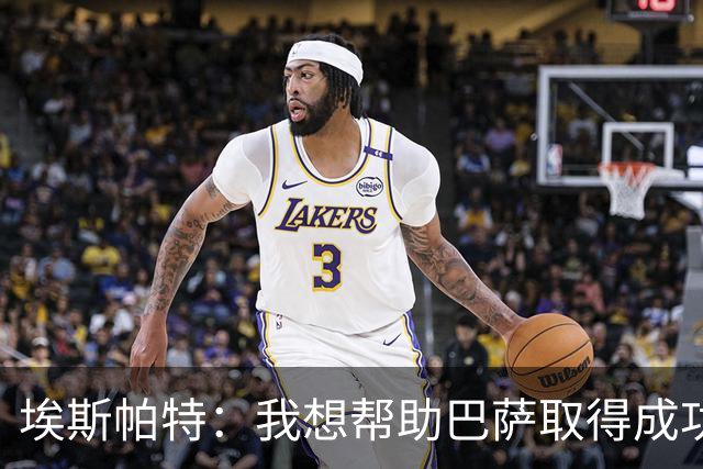 埃斯帕特：我想帮助巴萨取得成功，并让俱乐部的历史更加伟大
