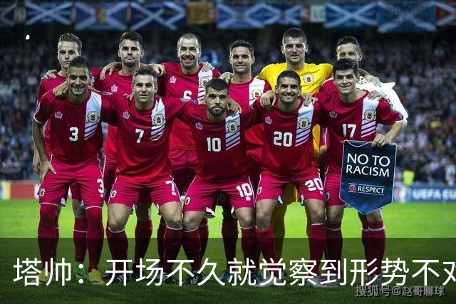 塔帅：开场不久就觉察到形势不对；确实考虑过半场休息时换人