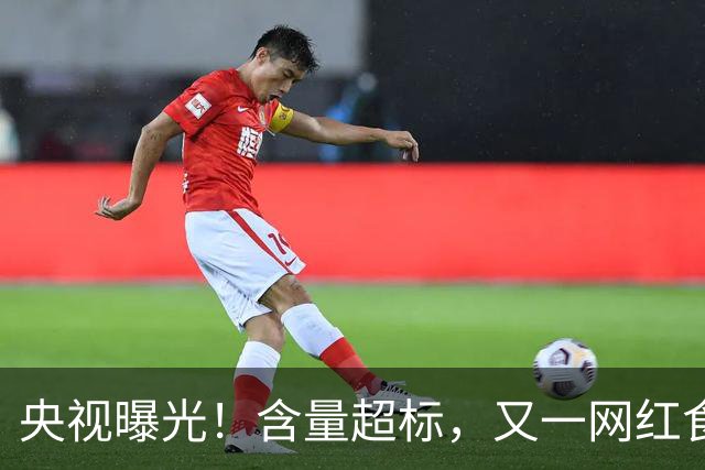 央视曝光！含量超标，又一网红食品彻底翻车，半年销售额超310万