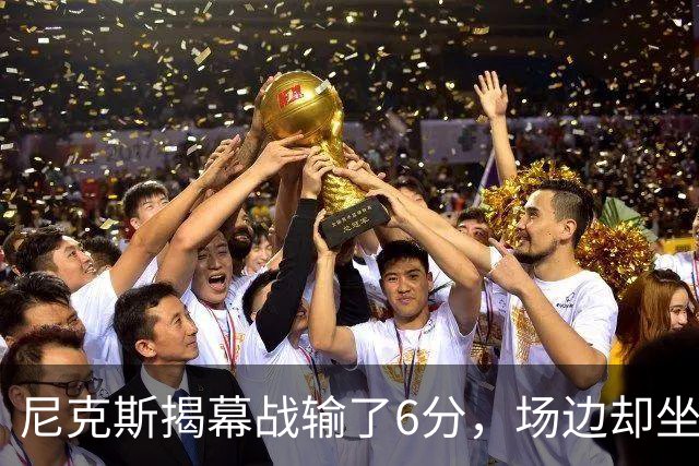 尼克斯揭幕战输了6分，场边却坐满大牌明星
