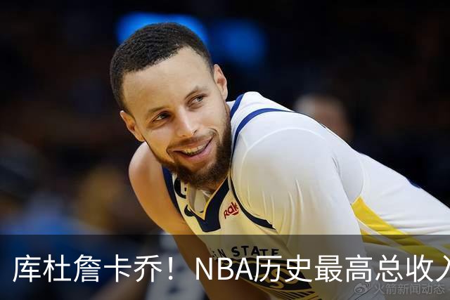 库杜詹卡乔！NBA历史最高总收入！！