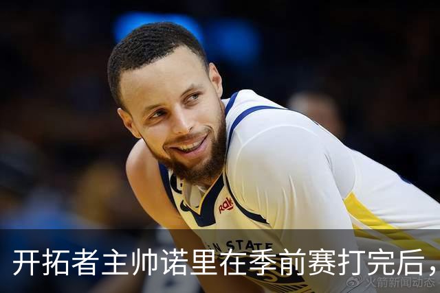 开拓者主帅诺里在季前赛打完后，干了一件极其反常的事。