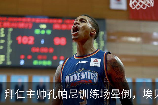 拜仁主帅孔帕尼训练场晕倒，埃贝尔：恢复要按周算