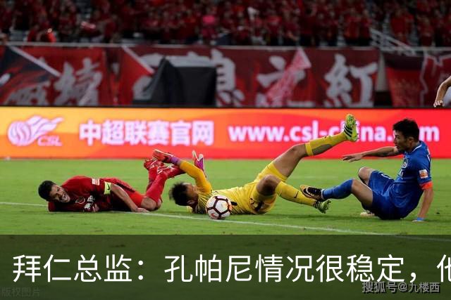 拜仁总监：孔帕尼情况很稳定，他会接受检查直到完全康复才会回归