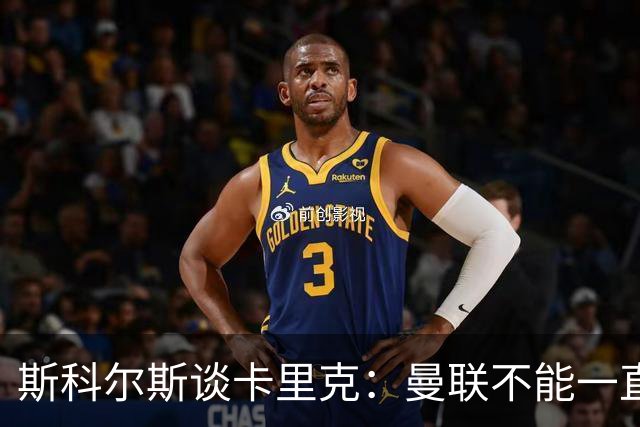 斯科尔斯谈卡里克：曼联不能一直解雇主教练；邮报：曼联和斯洛文尼亚国家队都迫切想要查明谢什科的伤情