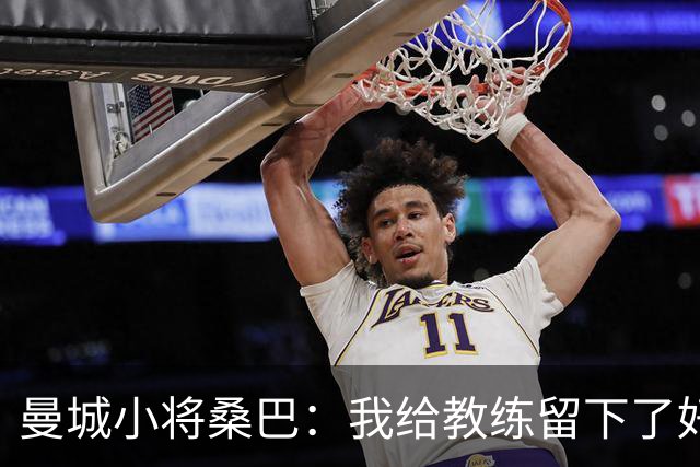 曼城小将桑巴：我给教练留下了好印象，在队中并没有格格不入