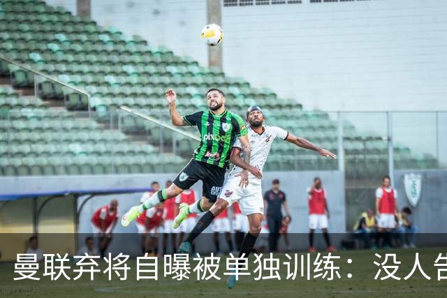 曼联弃将自曝被单独训练：没人告诉我为什么