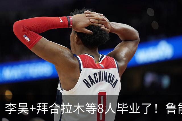 李昊+拜合拉木等8人毕业了！鲁能五虎合影，王钰栋老蒯+毛伟杰依木兰冲击奥运