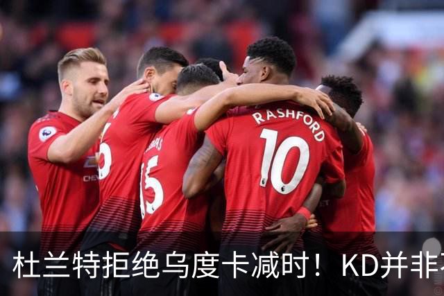 杜兰特拒绝乌度卡减时！KD并非不愿休息，火箭得先解决3大问题