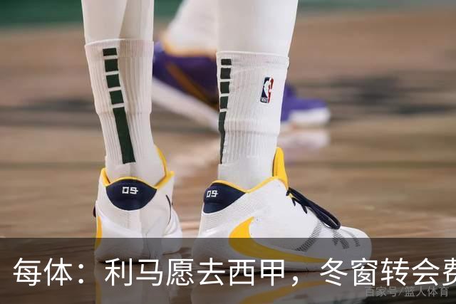每体：利马愿去西甲，冬窗转会费远低于4500万欧