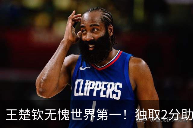 王楚钦无愧世界第一！独取2分助男团挺进四强 王皓场边露出欣慰笑容
