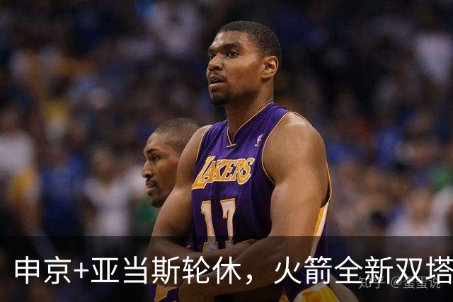申京+亚当斯轮休，火箭全新双塔亮相！合砍19+18+4，也可轮流带队