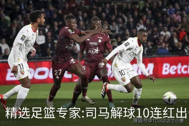 精选足篮专家:司马解球10连红出击足彩 小盼哥9连红