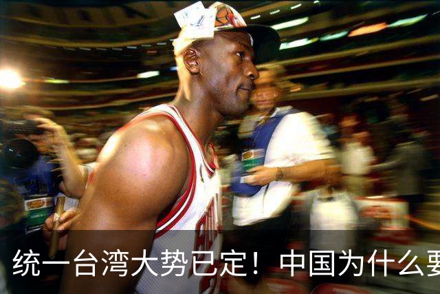 统一台湾大势已定！中国为什么要尽快解决台湾问题？