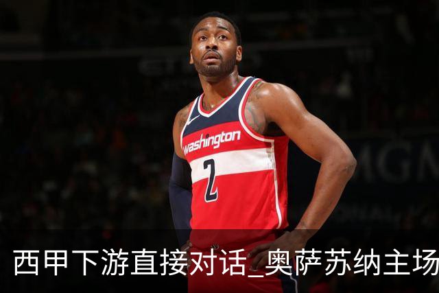 西甲下游直接对话 奥萨苏纳主场对阵桑坦德