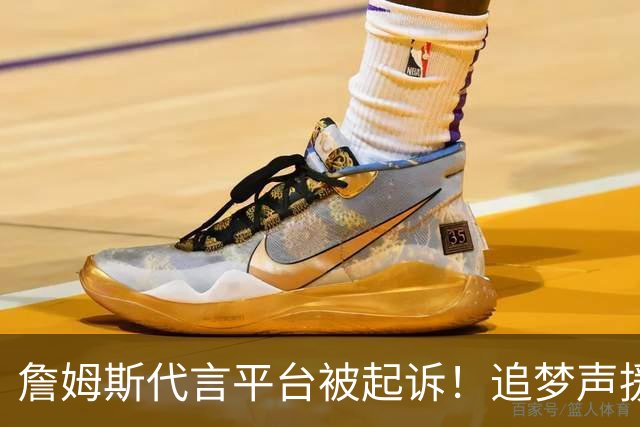 詹姆斯代言平台被起诉！追梦声援：凭什么NBA能合作 球员却不能
