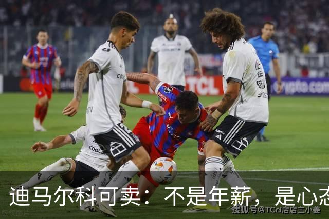 迪马尔科可卖：不是年薪，是心态飘了，奥古斯托该首发