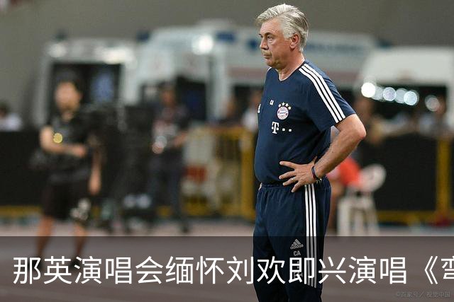 那英演唱会缅怀刘欢即兴演唱《弯弯的月亮》一事官方通报：未完整演唱该首歌曲，不属于变更节目重新报批的情形