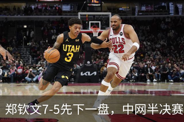 郑钦文7-5先下一盘，中网半决赛1-0领先梅尔滕斯