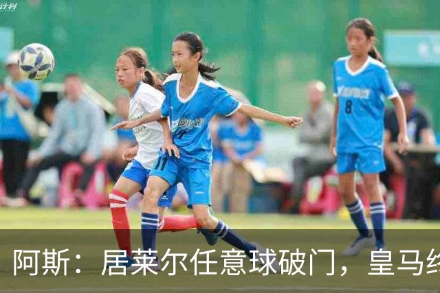 阿斯：居莱尔任意球破门，皇马终结120场任意球破门荒