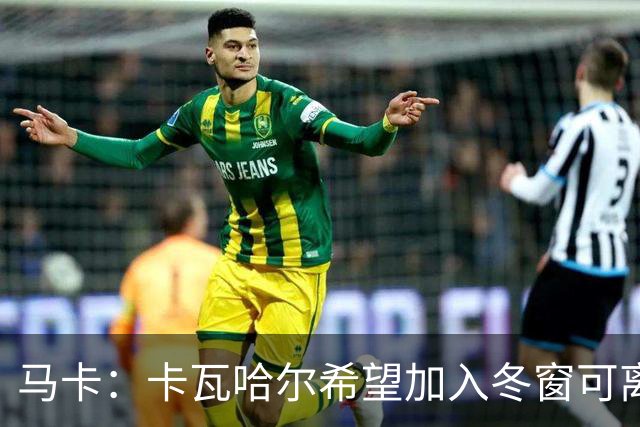 马卡：卡瓦哈尔希望加入冬窗可离队条款，这让他加盟赫塔费变复杂
