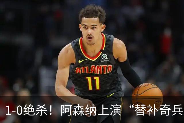 1-0绝杀！阿森纳上演“替补奇兵”，刷新3大纪录，球迷担惊受怕
