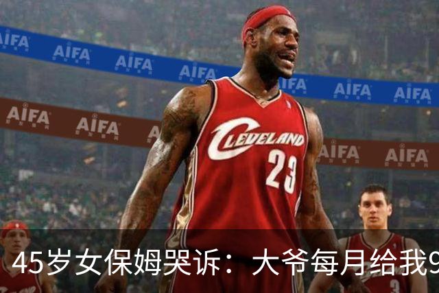 45岁女保姆哭诉：大爷每月给我9千块工资，但却让我每天给他洗脚