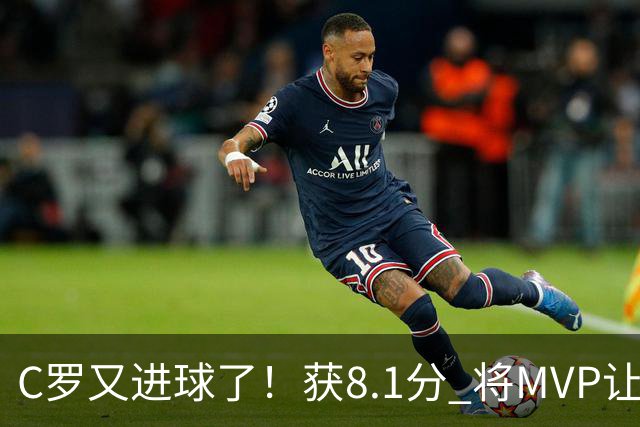 C罗又进球了！获8.1分 将MVP让给队友，利雅得胜利豪取四连胜