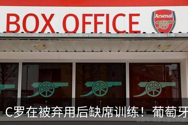 C罗在被弃用后缺席训练！葡萄牙评论员：他不配当队长！